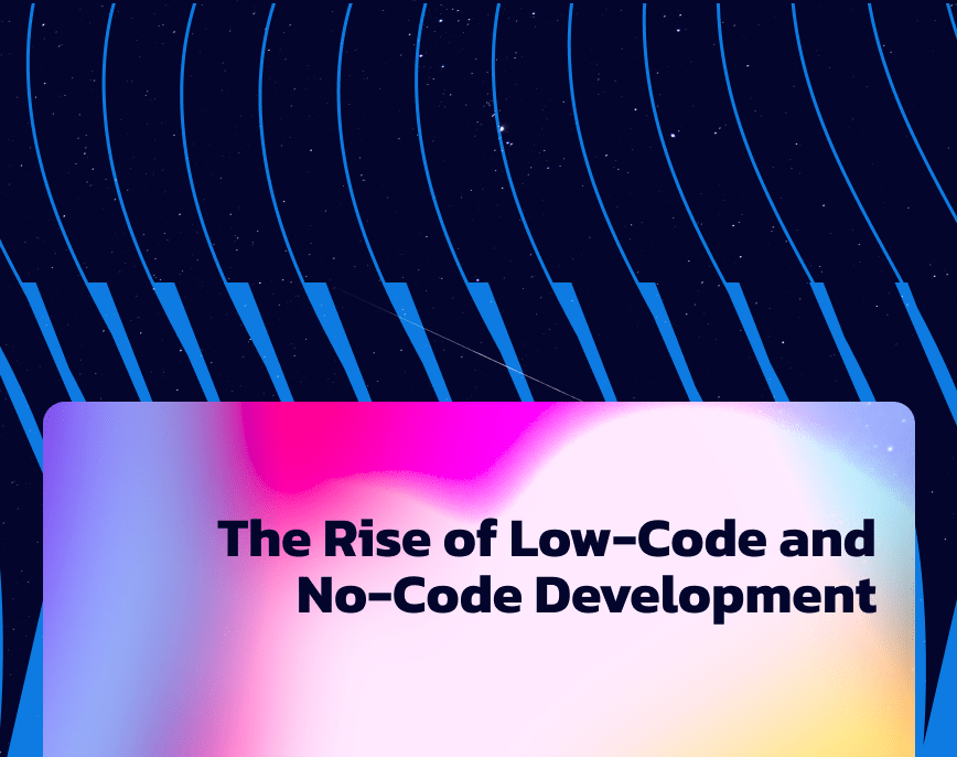 The Rise of Low-Code and No-Code Development